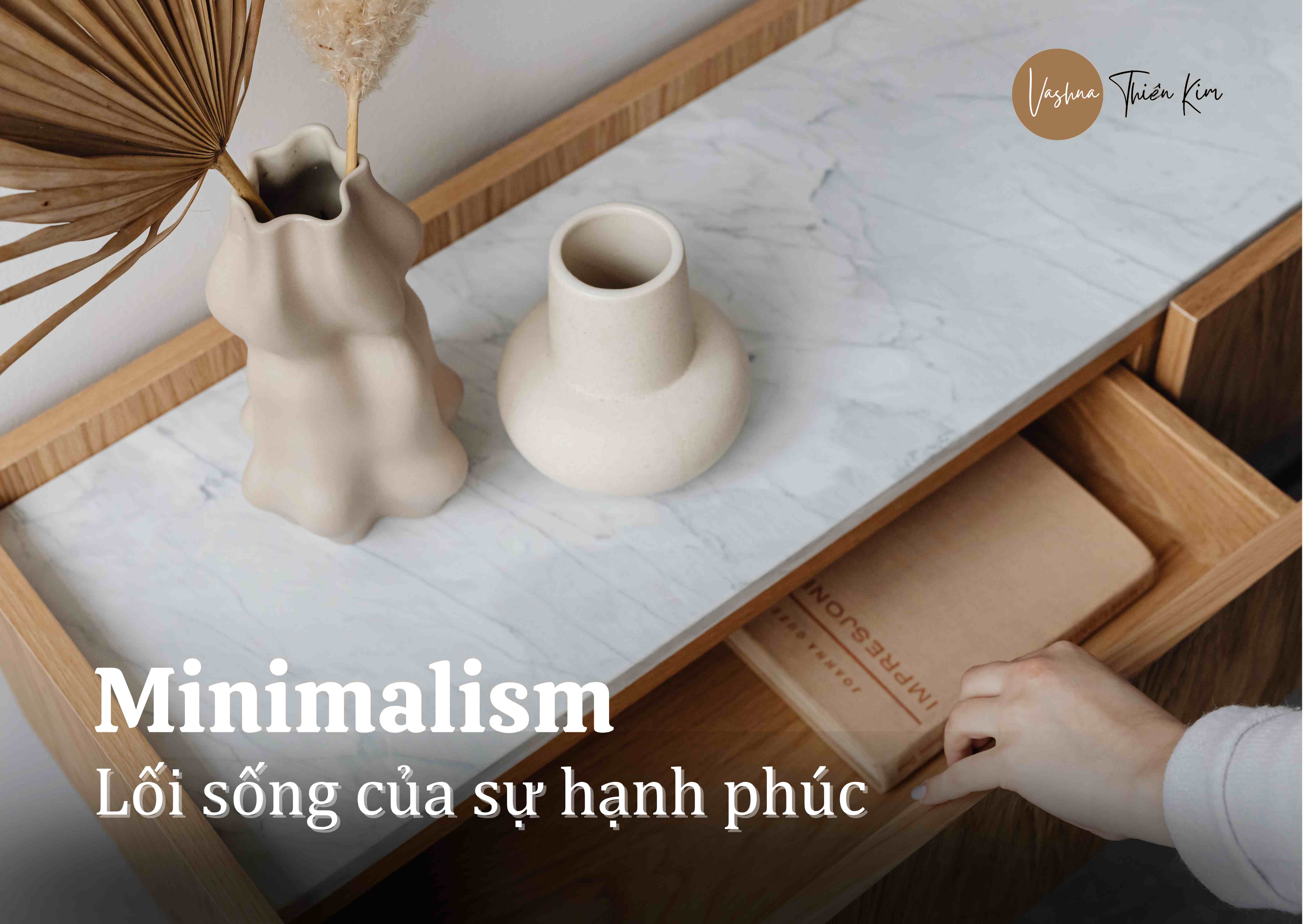 LỐI SỐNG MINIMALISM - SỰ TỐI GIẢN CHO MỘT CUỘC SỐNG HẠNH PHÚC TRỌN VẸN